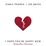 I Hope You’re Happy Now (Acoustic Version) / Carly Pearce - TIDAL Carly Pearce & Lee Brice - I Hope You’re Happy Now... 