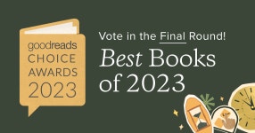 Best Books 2023 — Goodreads Choice Awards Last Chance! Vote in the Final Round of the 2023 Goodreads Choice Awards!