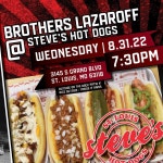 Brothers Lazaroff St. Louis Tickets, Steves Hot Dogs Aug 31, 2022 | Bandsintown Brothers Lazaroff @ Steves Hot Dogs