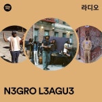 N3GRO L3AGU3 라디오 - playlist by Spotify | Spotify N3GRO L3AGU3 라디오