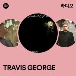 TRAVIS GEORGE 라디오 - playlist by Spotify | Spotify TRAVIS GEORGE 라디오