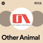 Other Animal 라디오 - playlist by Spotify | Spotify Other Animal 라디오