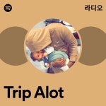 Trip Alot 라디오 - playlist by Spotify | Spotify Trip Alot 라디오