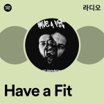 Have a Fit 라디오 - playlist by Spotify | Spotify Have a Fit 라디오