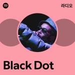 Black Dot 라디오 - playlist by Spotify | Spotify Black Dot 라디오