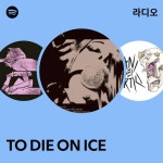 TO DIE ON ICE 라디오 - playlist by Spotify | Spotify TO DIE ON ICE 라디오