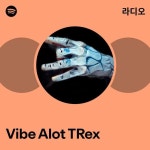 Vibe Alot TRex 라디오 - playlist by Spotify | Spotify Vibe Alot TRex 라디오