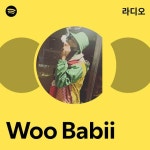 Woo Babii 라디오 - playlist by Spotify | Spotify Woo Babii 라디오