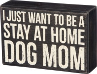 I Just Want To Be A Stay At Home Dog Mom, Box Sign, 6in - Contemporary - Novelty Signs - by Mellow Monkey LLC