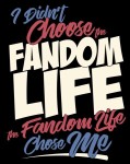 I Didn’t Choose the Fandom Life! The Fandom Life Chose Me by artworktee -- Fur Affinity [dot] net I Didn’t Choose the Fandom... 