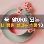 꼭 알아야 되는 내몸을 살리는 식품10 가지 - 자유 게시방 - 수림결혼정보 www.zzakk.com 꼭 알아야 되는 내몸을 살리는 식품10 가지