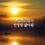 ＜가치(價値)있는 진정한 삶이란＞ - 감동 좋은글 - 수림결혼정보 www.zzakk.com ＜가치(價値)있는 진정한 삶이란＞