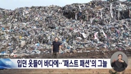 패스트 패션의 그늘 - 악플달면 쩌리쩌려버려 - ＊여성시대＊ 차분한 20대들의 알흠다운 공간 [특파원이 간다] 입던 옷들이 바다에? 패스트 패션... 