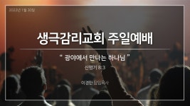 2022년1월30일 주일낮예배 말씀(신명기8:3)”광야에서 만나는 하나님” - 이경만 담임목사 - 주일 낮 - 생극 감리교회 생극 감리교회