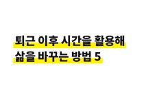 퇴근 이후 시간을 활용해 삶을 바꾸는 방법 5 | 1boon 퇴근 이후 시간을 활용해 삶을 바꾸는 방법 5