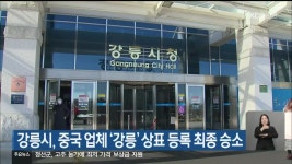 강릉시, 중국 업체 강릉 상표 등록 최종 승소 - kakaoTV 강릉시, 중국 업체 강릉 상표 등록 최종 승소