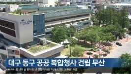 대구 동구 공공 복합청사 건립 무산 - kakaoTV 대구 동구 공공 복합청사 건립 무산
