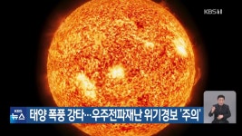 태양 폭풍 강타…우주전파재난 위기경보 ‘주의’ - kakaoTV 태양 폭풍 강타…우주전파재난 위기경보 ‘주의’