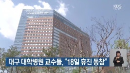 대구 대학병원 교수들, “18일 휴진 동참” - kakaoTV 대구 대학병원 교수들, “18일 휴진 동참”