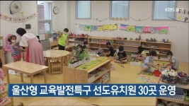 울산형 교육발전특구 선도유치원 30곳 운영 - kakaoTV 울산형 교육발전특구 선도유치원 30곳 운영