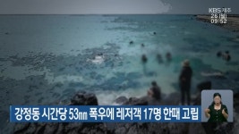 강정동 시간당 53㎜ 폭우에 레저객 17명 한때 고립 - kakaoTV 강정동 시간당 53㎜ 폭우에 레저객 17명 한때 고립
