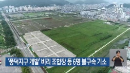 ‘풍덕지구 개발’ 비리 조합장 등 6명 불구속 기소 - kakaoTV ‘풍덕지구 개발’ 비리 조합장 등 6명 불구속 기소