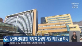 양산부산대병원, ‘예방적 항생제’ 사용 최고등급 획득 - kakaoTV 양산부산대병원, ‘예방적 항생제’ 사용 최고등급 획득