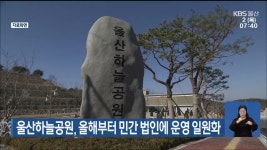 울산하늘공원, 올해부터 민간 법인에 운영 일원화 - kakaoTV 울산하늘공원, 올해부터 민간 법인에 운영 일원화