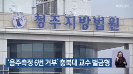 ‘음주측정 6번 거부’ 충북대 교수 벌금형 - kakaoTV ‘음주측정 6번 거부’ 충북대 교수 벌금형