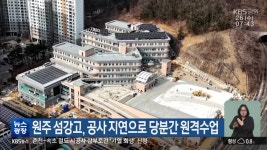 원주 섬강고, 공사 지연으로 당분간 원격수업 - kakaoTV 원주 섬강고, 공사 지연으로 당분간 원격수업