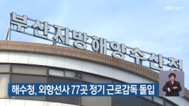 해수청, 외항선사 77곳 정기 근로감독 돌입 - kakaoTV 해수청, 외항선사 77곳 정기 근로감독 돌입