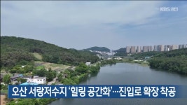 오산 서랑저수지 ‘힐링 공간화’…진입로 확장 착공 - kakaoTV 오산 서랑저수지 ‘힐링 공간화’…진입로 확장 착공