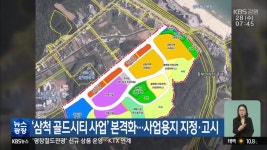 ‘삼척 골드시티 사업’ 본격화…사업용지 지정·고시 - kakaoTV ‘삼척 골드시티 사업’ 본격화…사업용지 지정·고시