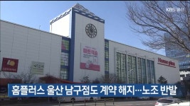 홈플러스 울산 남구점도 계약 해지…노조 반발 - kakaoTV 홈플러스 울산 남구점도 계약 해지…노조 반발