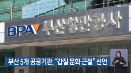 부산 5개 공공기관, “갑질 문화 근절” 선언 - kakaoTV 부산 5개 공공기관, “갑질 문화 근절” 선언
