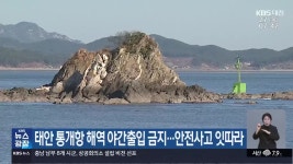 태안 통개항 해역 야간출입 금지…안전사고 잇따라 - kakaoTV 태안 통개항 해역 야간출입 금지…안전사고 잇따라