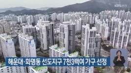 해운대·화명동 선도지구 7천3백여 가구 선정 - kakaoTV 해운대·화명동 선도지구 7천3백여 가구 선정