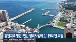 강원지역 항만·연안 정비사업에 2,119억 원 투입 - kakaoTV 강원지역 항만·연안 정비사업에 2,119억 원 투입