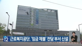 근로복지공단, ‘임금 체불’ 전담 부서 신설 - kakaoTV 근로복지공단, ‘임금 체불’ 전담 부서 신설