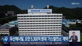 두산에너빌, 오만 5,300억 원대 ‘가스발전소’ 계약 - kakaoTV 두산에너빌, 오만 5,300억 원대 ‘가스발전소’ 계약