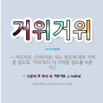 🌟거위거위: → 거의거의. (거의거의: 어느 한도에 매우 가까운 정도로. ‘거의’보다 더 가까운 정도를 이... - 표준국어대사전