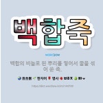 🌟백합죽: 백합의 비늘로 된 뿌리를 찧어서 꿀을 섞어 쑨 죽. - 표준국어대사전