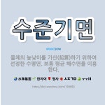 🌟수준기면: 물체의 높낮이를 기산(起算)하기 위하여 선정한 수평면. 보통 평균 해수면을 이용한다. - 표준국어대사전