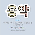 🌟용약: ‘용약하다’의 어근. (용약하다: 재주가 없고 나약하다.) - 표준국어대사전