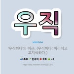 🌟우직: ‘우직하다’의 어근. (우직하다: 어리석고 고지식하다.) - 표준국어대사전