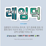 레임덕: 절름발이 오리라는 뜻으로, 임기 종료를 앞둔 대통령 등의 지도자 또는 그 시기에 있는 지도력의 ... - 표준국어대사전