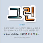 🌟그린: 영국의 역사가(1837~1883). 저서에 ≪영국 국민 소사(小史)≫, ≪영국의 성립≫ 따위가 있다. - 표준국어대사전