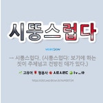 🌟시뚱스럽다: → 시퉁스럽다. (시퉁스럽다: 보기에 하는 짓이 주제넘고 건방진 데가 있다.) - 표준국어대사전