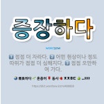 🌟증장하다: 점점 더 자라다., 어떤 현상이나 정도 따위가 점점 더 심해지다., 점점 오만하여 가다. - 표준국어대사전