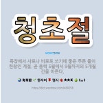 🌟청초절: 목장에서 사료나 비료로 쓰기에 좋은 푸른 풀이 한창인 계절. 곧 음력 5월에서 9월까지의 5개월... - 표준국어대사전